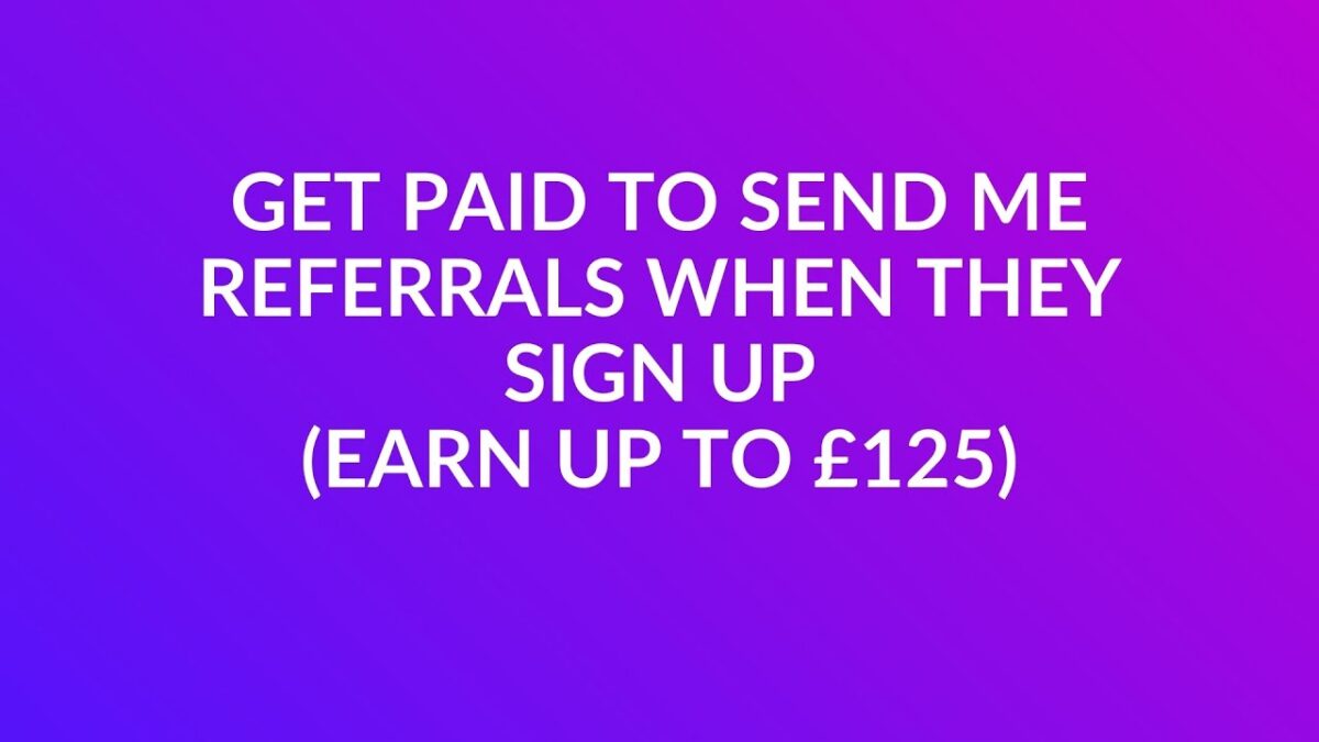 Send Me Referrals Get Paid up to £125 When Referrals That You Send Me, Sign Up - Earn ...